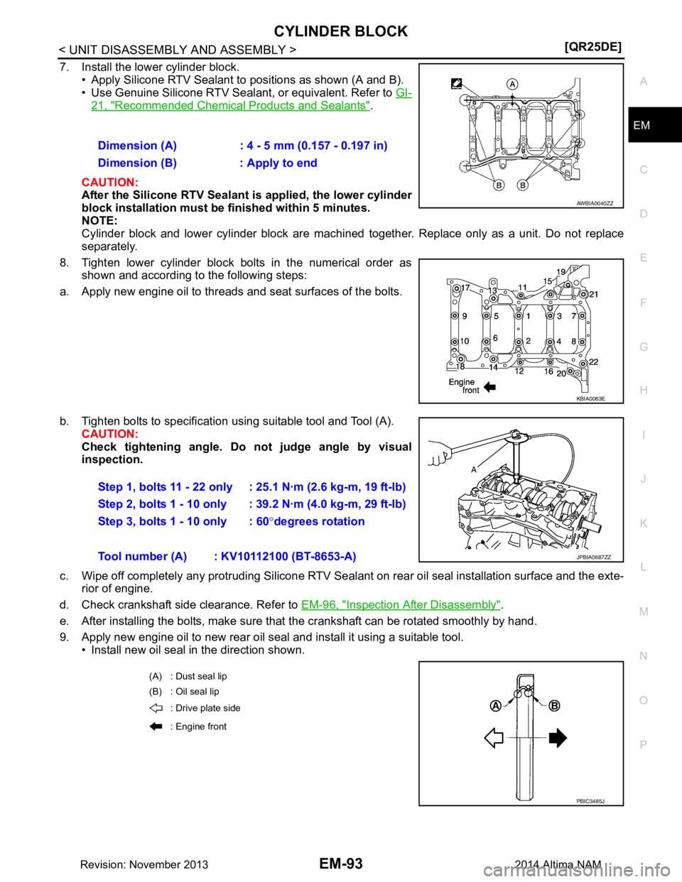 NISSAN TEANA 2014  Service Manual 
CYLINDER BLOCKEM-93
< UNIT DISASSEMBLY AND ASSEMBLY > [QR25DE]
C 
D E
F
G H
I
J
K L
M A
EM
NP
O
7. Install the lower cylinder block.
• Apply Silicone RTV Sealant to  positions as shown (A and B). 
