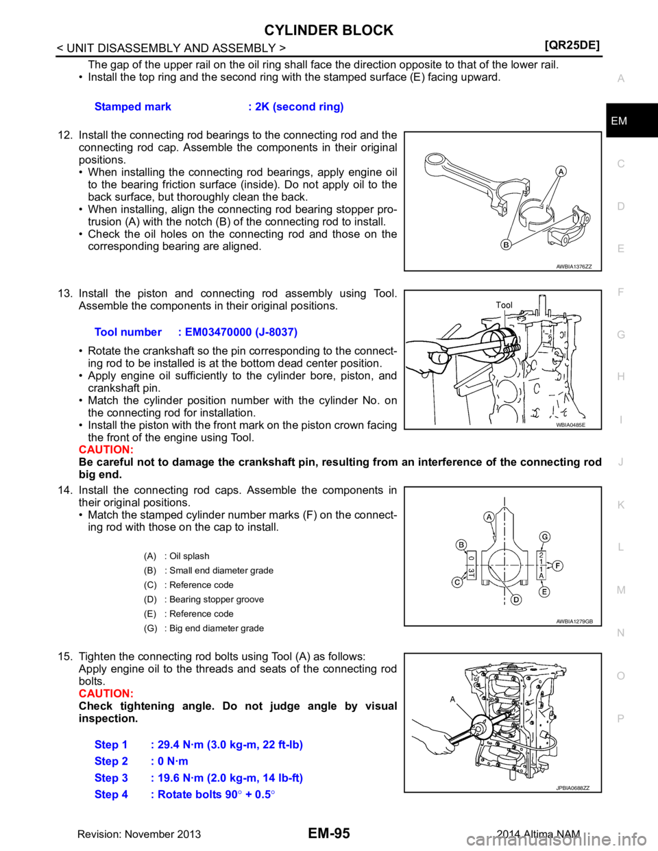 NISSAN TEANA 2014  Service Manual 
CYLINDER BLOCKEM-95
< UNIT DISASSEMBLY AND ASSEMBLY > [QR25DE]
C 
D E
F
G H
I
J
K L
M A
EM
NP
O
The gap of the upper rail on the oil ring shall face 
the direction opposite to that of the lower rail.
