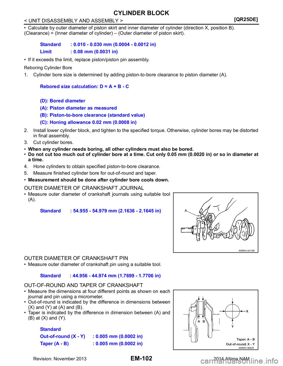 NISSAN TEANA 2014  Service Manual 
EM-102
< UNIT DISASSEMBLY AND ASSEMBLY >[QR25DE]
CYLINDER BLOCK
• Calculate by outer diameter of piston skirt and i
nner diameter of cylinder (direction X, position B).
(Clearance) = (Inner diamete