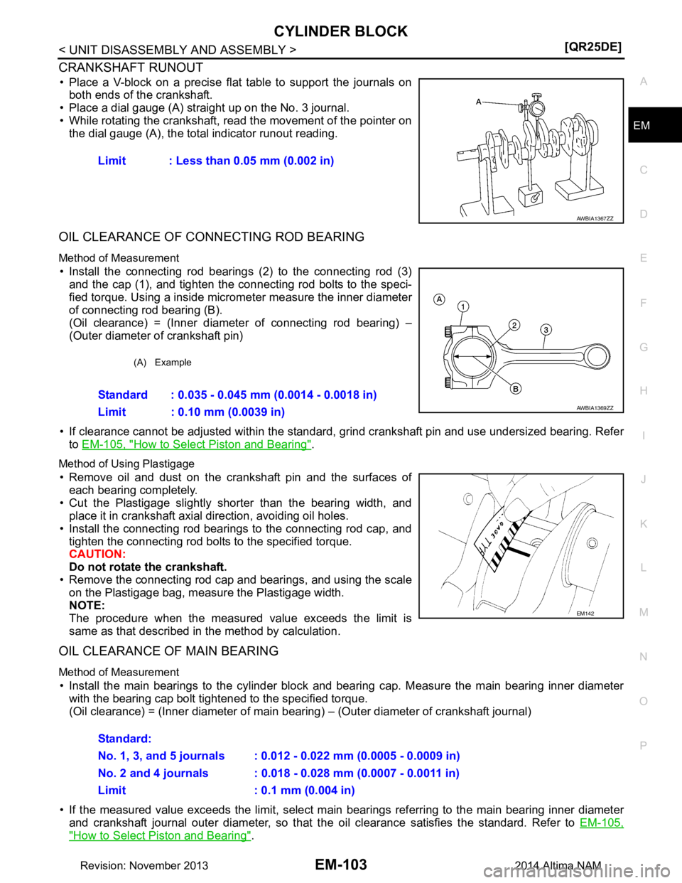 NISSAN TEANA 2014  Service Manual 
CYLINDER BLOCKEM-103
< UNIT DISASSEMBLY AND ASSEMBLY > [QR25DE]
C 
D E
F
G H
I
J
K L
M A
EM
NP
O
CRANKSHAFT RUNOUT
• Place a V-block on a precise flat table to support the journals on
both ends of 