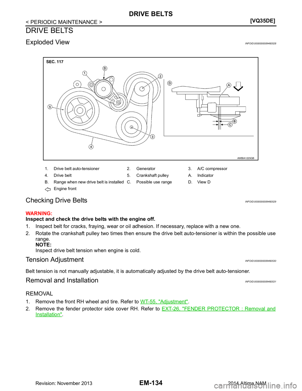 NISSAN TEANA 2014  Service Manual 
EM-134
< PERIODIC MAINTENANCE >[VQ35DE]
DRIVE BELTS
DRIVE BELTS
Exploded ViewINFOID:0000000009460528
Checking Drive BeltsINFOID:0000000009460529
WARNING: 
Inspect and check the drive belts with the e