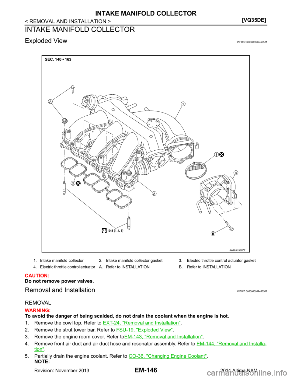 NISSAN TEANA 2014  Service Manual 
EM-146
< REMOVAL AND INSTALLATION >[VQ35DE]
INTAKE MANIFOLD COLLECTOR
INTAKE MANIFOLD COLLECTOR
Exploded ViewINFOID:0000000009460541
CAUTION: 
Do not remove power valves.
Removal and InstallationINFO
