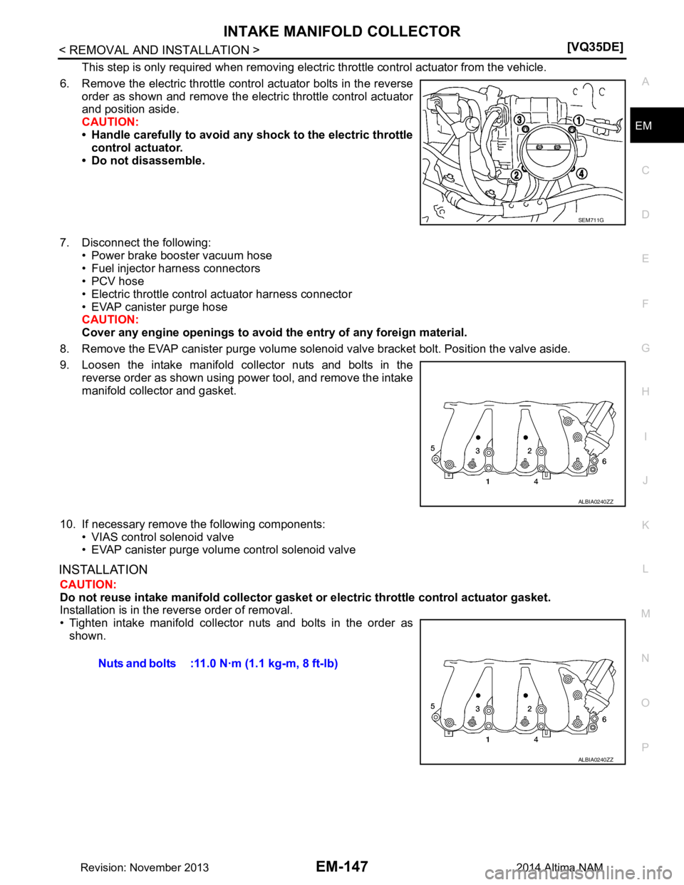 NISSAN TEANA 2014  Service Manual 
INTAKE MANIFOLD COLLECTOREM-147
< REMOVAL AND INSTALLATION > [VQ35DE]
C 
D E
F
G H
I
J
K L
M A
EM
NP
O
This step is only required when removing electric 
throttle control actuator from the vehicle.
6