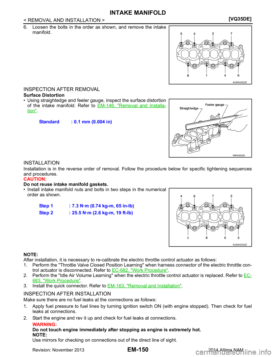 NISSAN TEANA 2014  Service Manual 
EM-150
< REMOVAL AND INSTALLATION >[VQ35DE]
INTAKE MANIFOLD
6. Loosen the bolts in the order as shown, and remove the intake
manifold.
INSPECTION AFTER REMOVAL
Surface Distortion 
• Using straighte