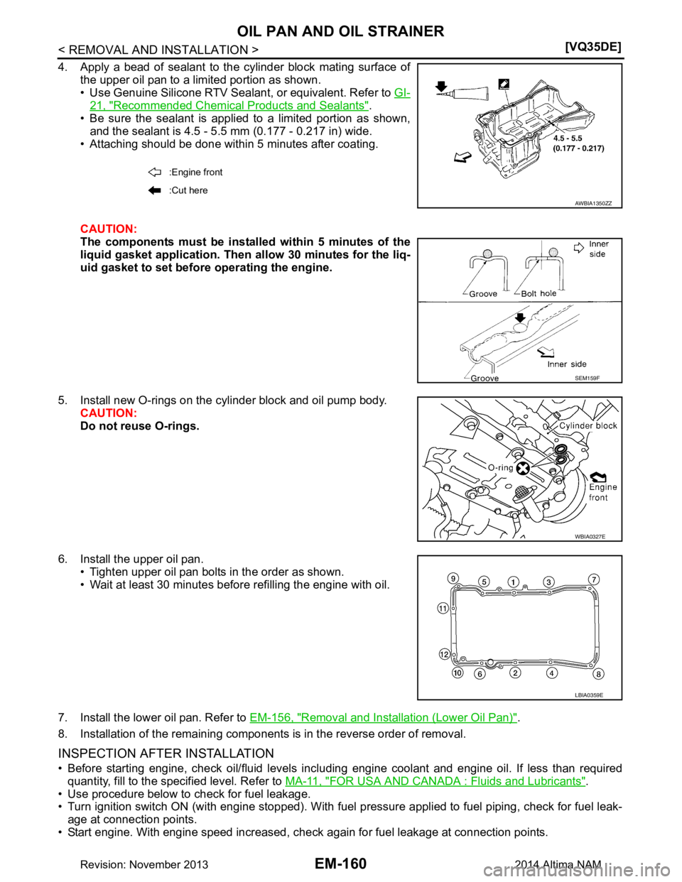 NISSAN TEANA 2014  Service Manual 
EM-160
< REMOVAL AND INSTALLATION >[VQ35DE]
OIL PAN AND OIL STRAINER
4. Apply a bead of sealant to the cylinder block mating surface of
the upper oil pan to a limited portion as shown. 
• Use Genui