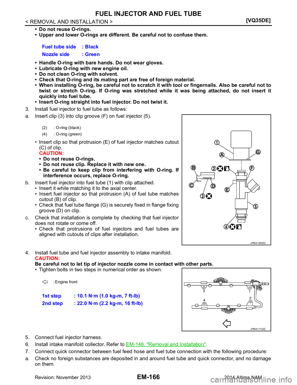 NISSAN TEANA 2014  Service Manual 
EM-166
< REMOVAL AND INSTALLATION >[VQ35DE]
FUEL INJECTOR AND FUEL TUBE
• Do not reuse O-rings. 
• Upper and lower O-rings are different.  Be careful not to confuse them.
• Handle O-ring with b