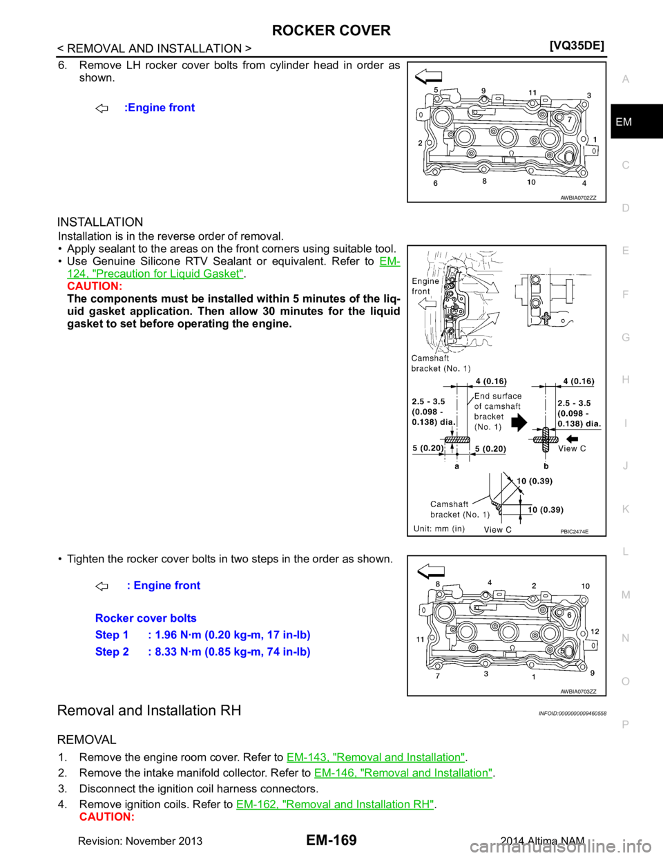 NISSAN TEANA 2014  Service Manual 
ROCKER COVEREM-169
< REMOVAL AND INSTALLATION > [VQ35DE]
C 
D E
F
G H
I
J
K L
M A
EM
NP
O
6. Remove LH rocker cover bolts from cylinder head in order as
shown.
INSTALLATION
Installation is in the rev