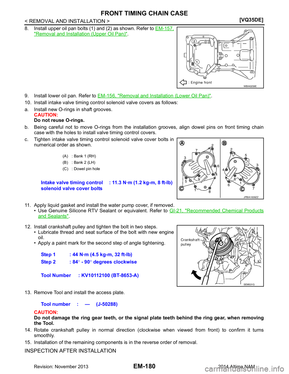 NISSAN TEANA 2014  Service Manual 
EM-180
< REMOVAL AND INSTALLATION >[VQ35DE]
FRONT TIMING CHAIN CASE
8. Install upper oil pan bolts (1) and (2) as shown. Refer to 
EM-157,
"Removal and Installation (Upper Oil Pan)".
9. Install lower