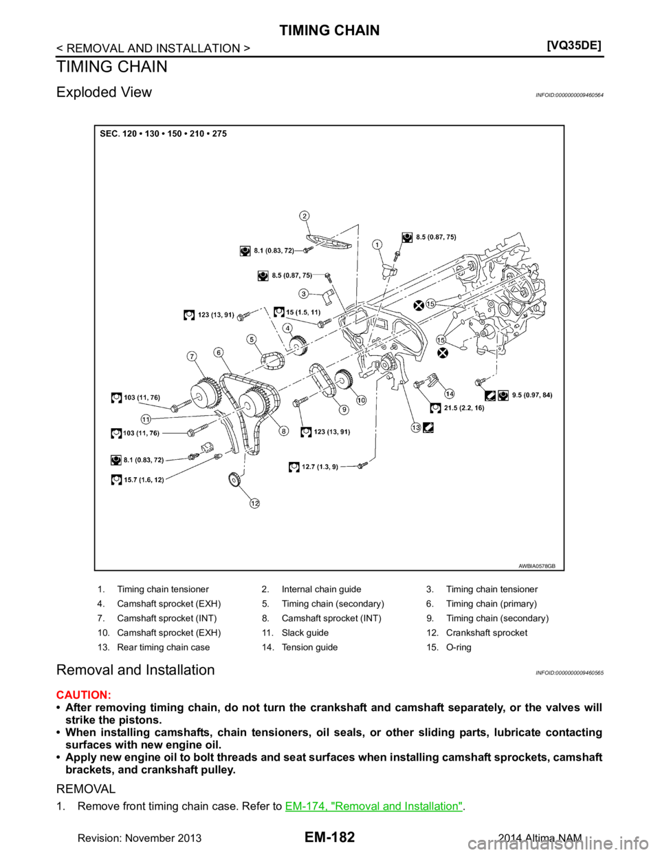 NISSAN TEANA 2014  Service Manual 
EM-182
< REMOVAL AND INSTALLATION >[VQ35DE]
TIMING CHAIN
TIMING CHAIN
Exploded ViewINFOID:0000000009460564
Removal and InstallationINFOID:0000000009460565
CAUTION: 
• After removing timing chain, d