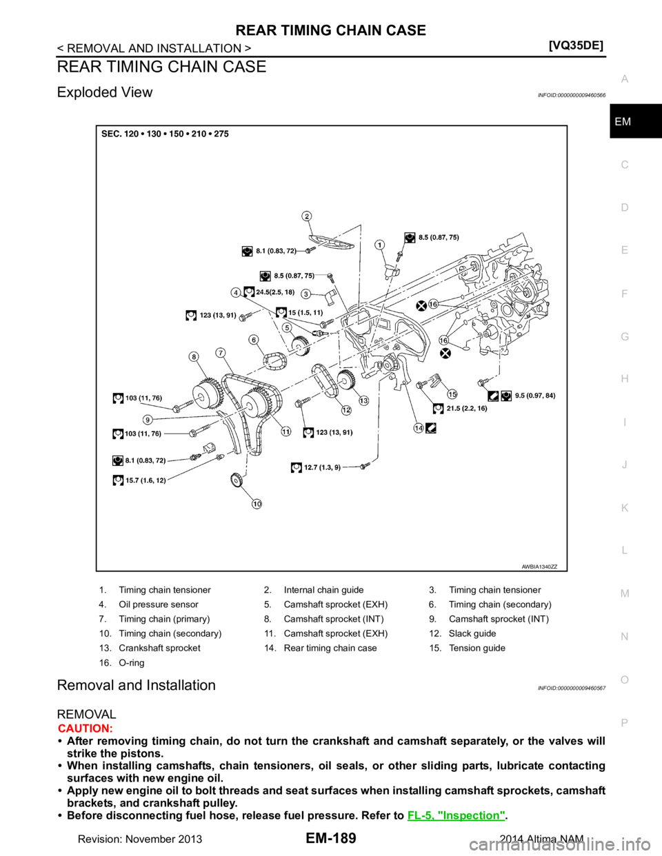 NISSAN TEANA 2014  Service Manual 
REAR TIMING CHAIN CASEEM-189
< REMOVAL AND INSTALLATION > [VQ35DE]
C 
D E
F
G H
I
J
K L
M A
EM
NP
O
REAR TIMING CHAIN CASE
Exploded ViewINFOID:0000000009460566
Removal and InstallationINFOID:00000000
