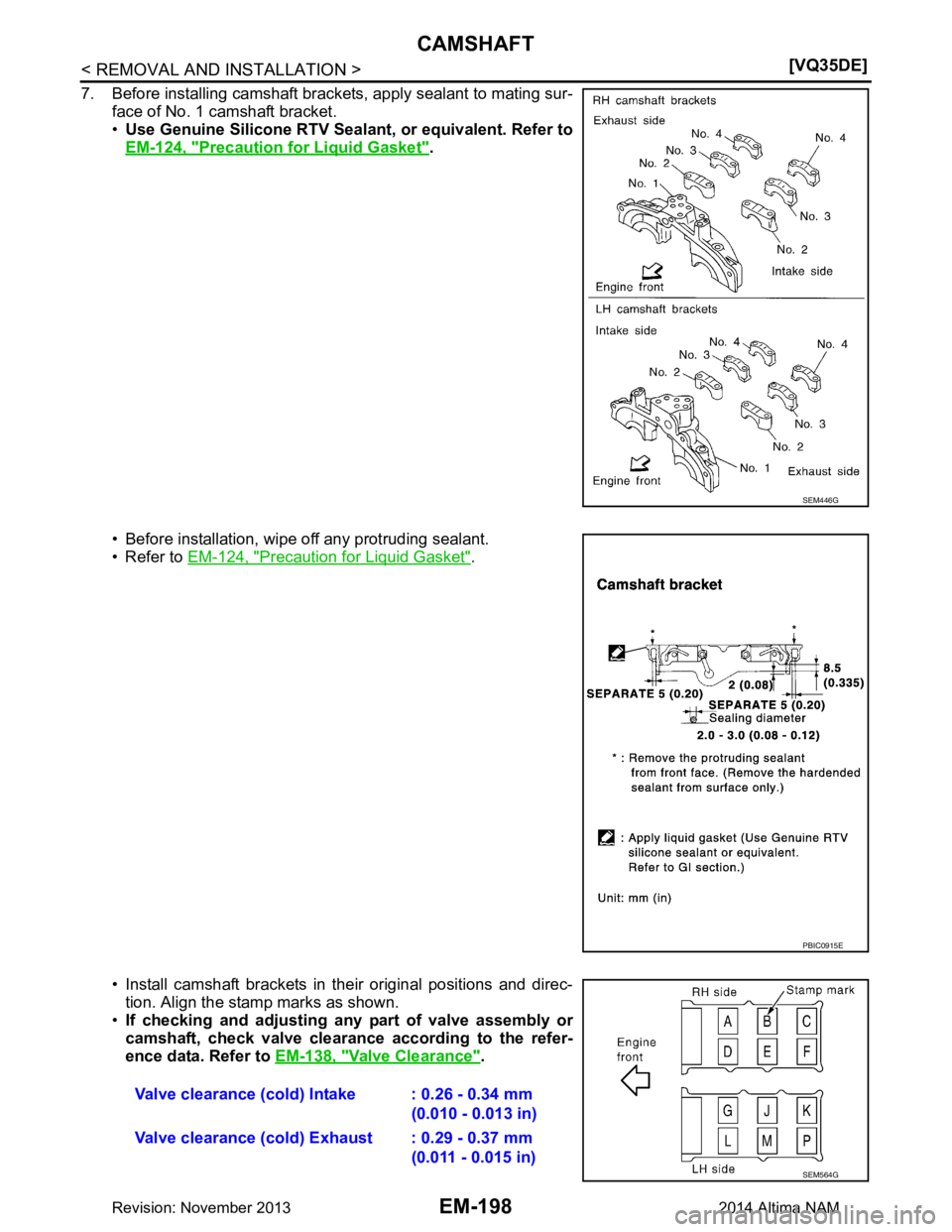 NISSAN TEANA 2014  Service Manual 
EM-198
< REMOVAL AND INSTALLATION >[VQ35DE]
CAMSHAFT
7. Before installing camshaft brackets, apply sealant to mating sur-
face of No. 1 camshaft bracket. 
• Use Genuine Silicone RTV Seal ant, or eq