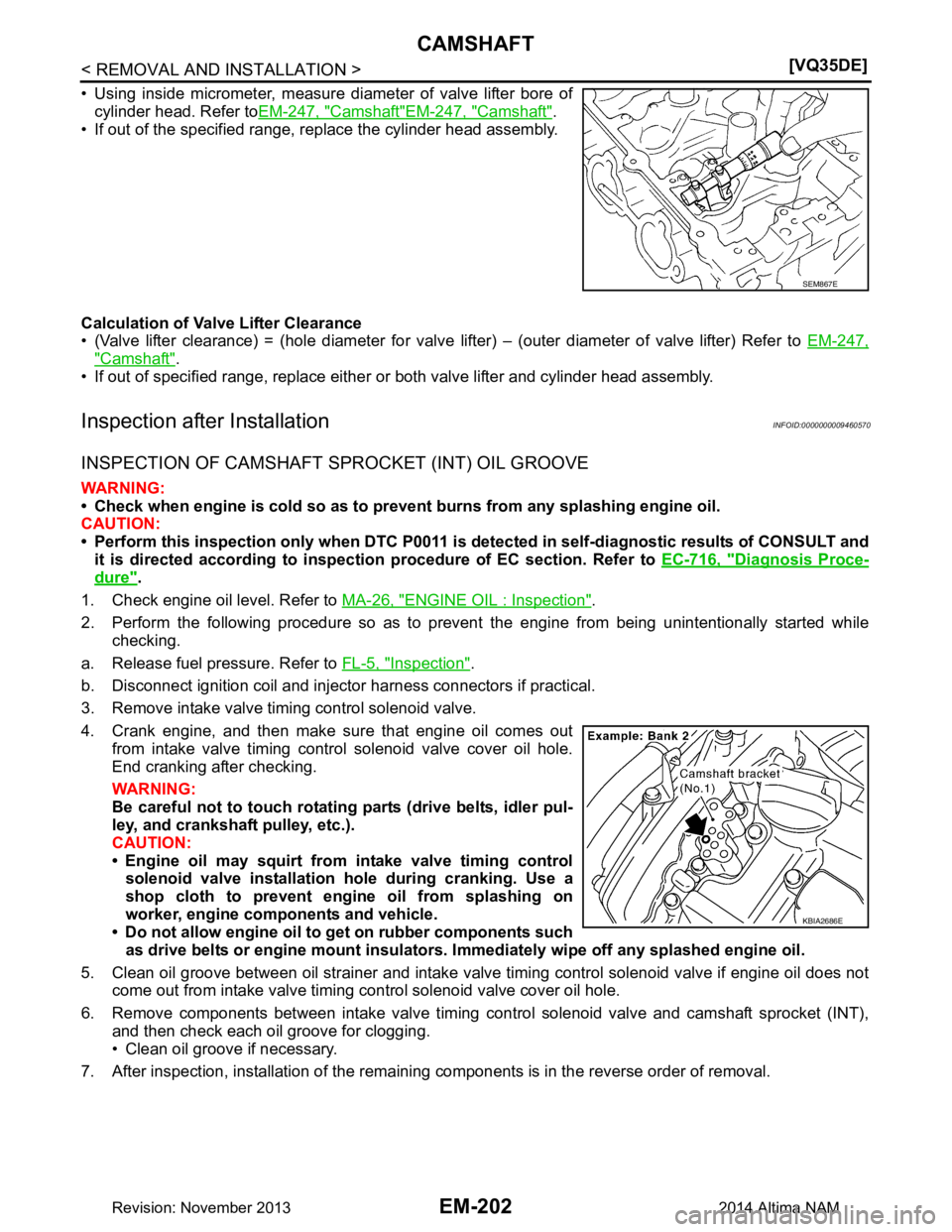 NISSAN TEANA 2014  Service Manual 
EM-202
< REMOVAL AND INSTALLATION >[VQ35DE]
CAMSHAFT
• Using inside micrometer, measure diameter of valve lifter bore of
cylinder head. Refer to EM-247, "Camshaft"
EM-247, "Camshaft".
• If out of