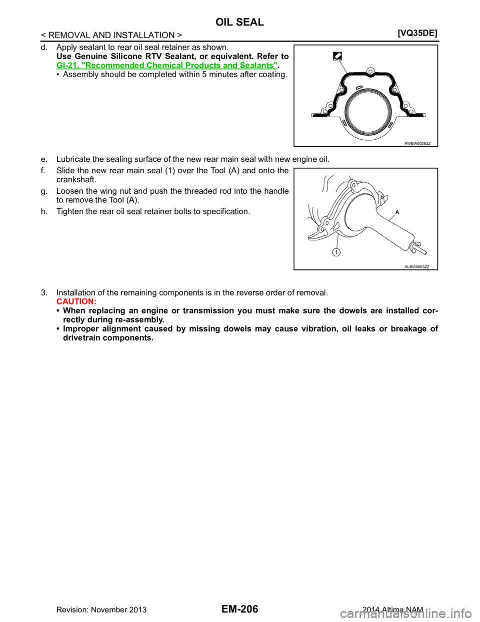 NISSAN TEANA 2014  Service Manual 
EM-206
< REMOVAL AND INSTALLATION >[VQ35DE]
OIL SEAL
d. Apply sealant to rear oil seal retainer as shown.
Use Genuine Silicone RTV Seal ant, or equivalent. Refer to
GI-21, "Recommended Chemi cal Prod
