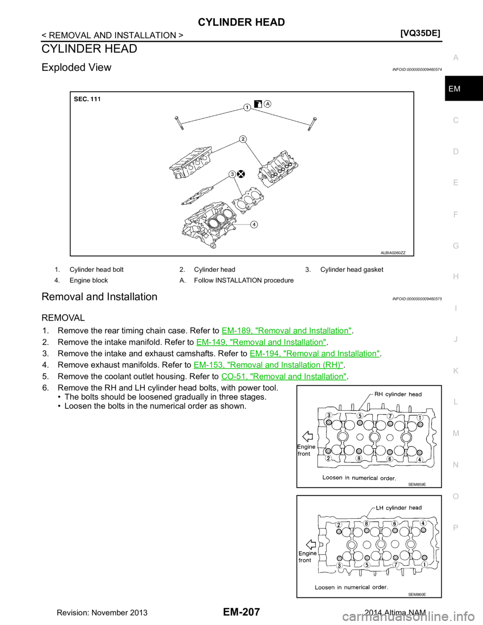 NISSAN TEANA 2014  Service Manual 
CYLINDER HEADEM-207
< REMOVAL AND INSTALLATION > [VQ35DE]
C 
D E
F
G H
I
J
K L
M A
EM
NP
O
CYLINDER HEAD
Exploded ViewINFOID:0000000009460574
Removal and InstallationINFOID:0000000009460575
REMOVAL
1