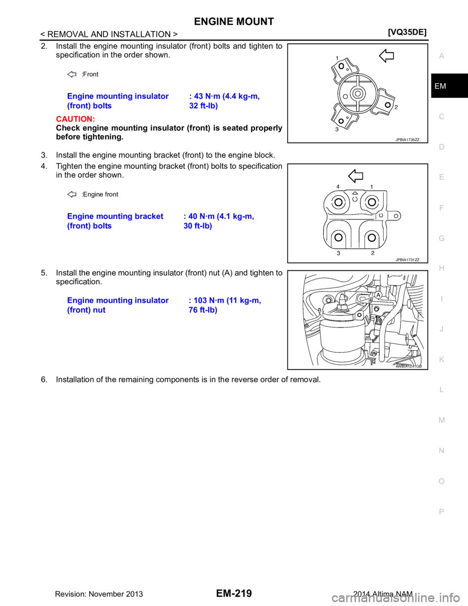 NISSAN TEANA 2014  Service Manual 
ENGINE MOUNTEM-219
< REMOVAL AND INSTALLATION > [VQ35DE]
C 
D E
F
G H
I
J
K L
M A
EM
NP
O
2. Install the engine mounting insulator (front) bolts and tighten to
specification in the order shown.  
CAU