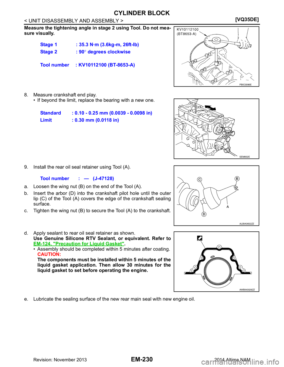 NISSAN TEANA 2014  Service Manual 
EM-230
< UNIT DISASSEMBLY AND ASSEMBLY >[VQ35DE]
CYLINDER BLOCK
Measure the tightening angle in 
stage 2 using Tool. Do not mea-
sure visually.  
8. Measure crankshaft end play. • If beyond the lim
