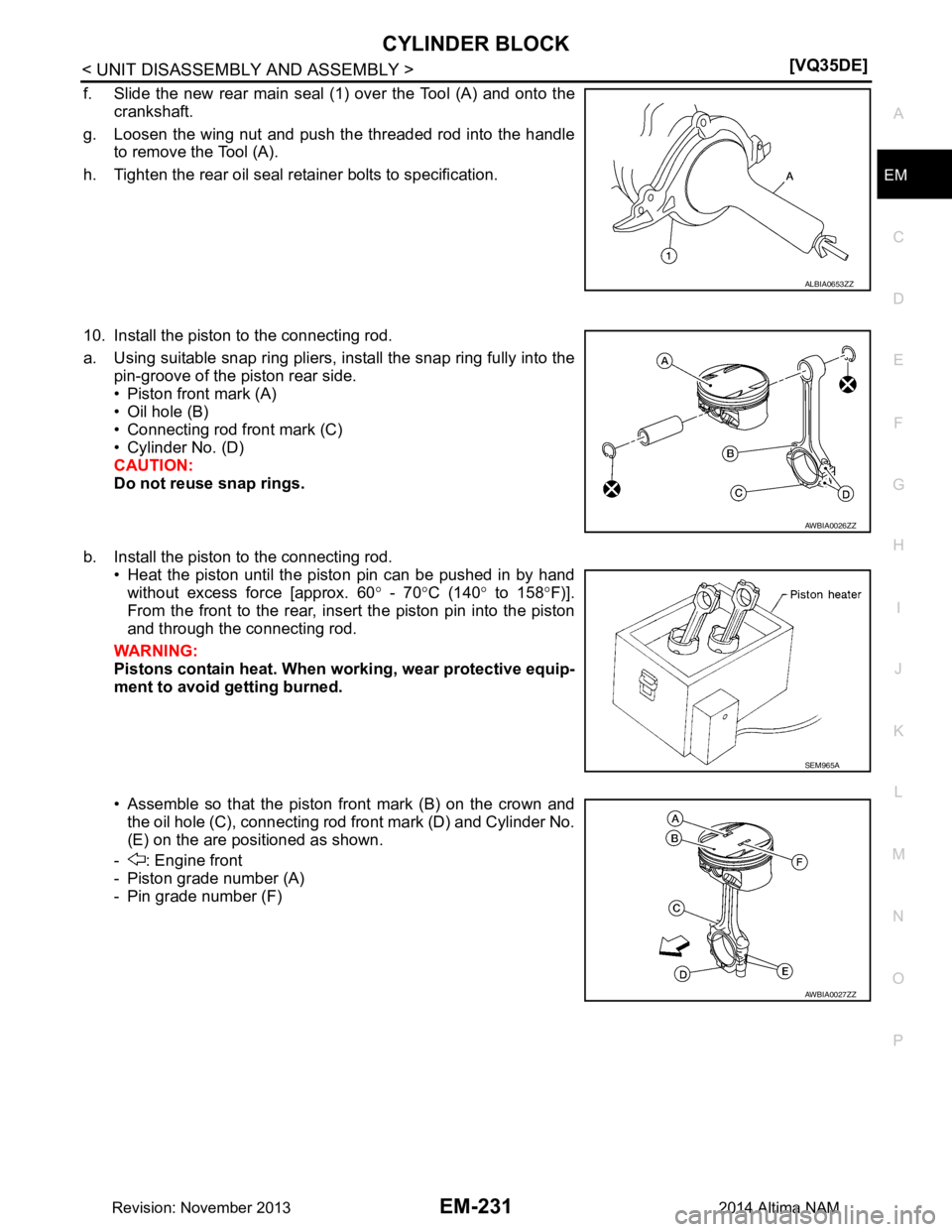 NISSAN TEANA 2014  Service Manual 
CYLINDER BLOCKEM-231
< UNIT DISASSEMBLY AND ASSEMBLY > [VQ35DE]
C 
D E
F
G H
I
J
K L
M A
EM
NP
O
f. Slide the new rear main seal (1) over the Tool (A) and onto the
crankshaft.
g. Loosen the wing nut 