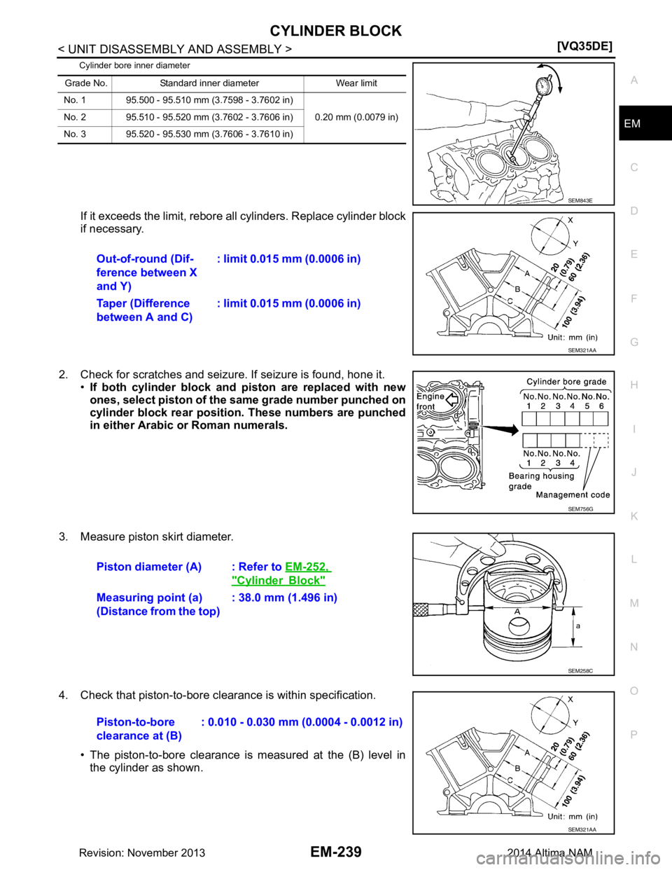 NISSAN TEANA 2014  Service Manual 
CYLINDER BLOCKEM-239
< UNIT DISASSEMBLY AND ASSEMBLY > [VQ35DE]
C 
D E
F
G H
I
J
K L
M A
EM
NP
O
Cylinder bore inner diameter
If it exceeds the limit, rebore a
ll cylinders. Replace cylinder block
if