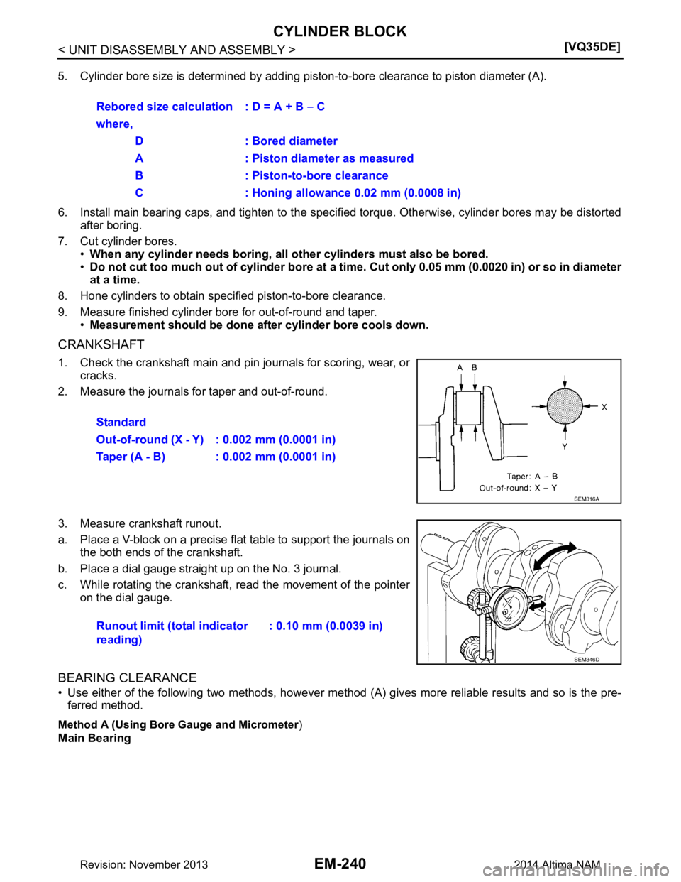 NISSAN TEANA 2014  Service Manual 
EM-240
< UNIT DISASSEMBLY AND ASSEMBLY >[VQ35DE]
CYLINDER BLOCK
5. Cylinder bore size is determined by adding pi
ston-to-bore clearance to piston diameter (A).
6. Install main bearing caps, and tight