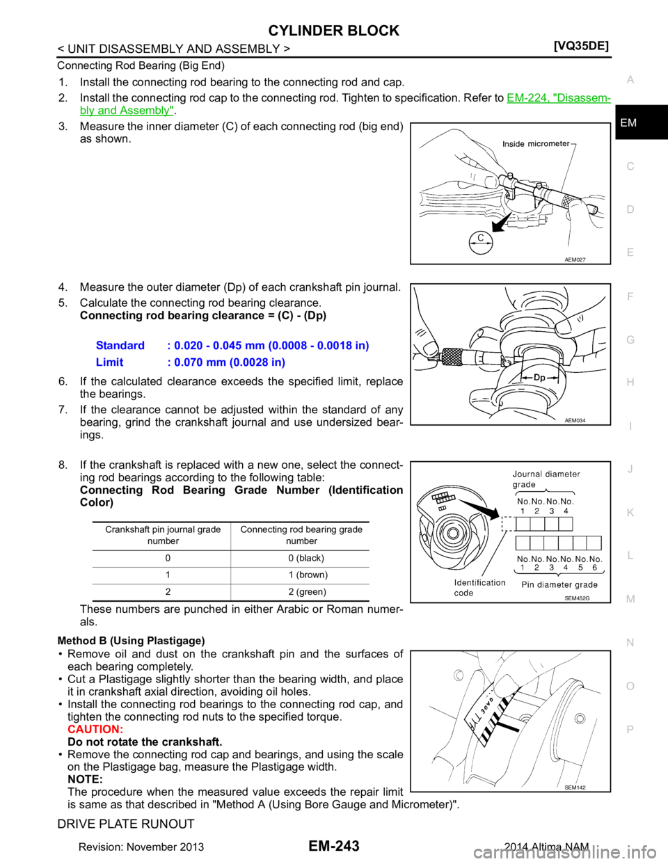 NISSAN TEANA 2014  Service Manual 
CYLINDER BLOCKEM-243
< UNIT DISASSEMBLY AND ASSEMBLY > [VQ35DE]
C 
D E
F
G H
I
J
K L
M A
EM
NP
O
Connecting Rod Bearing (Big End)
1. Install the connecting rod bearing to the connecting rod and cap. 
