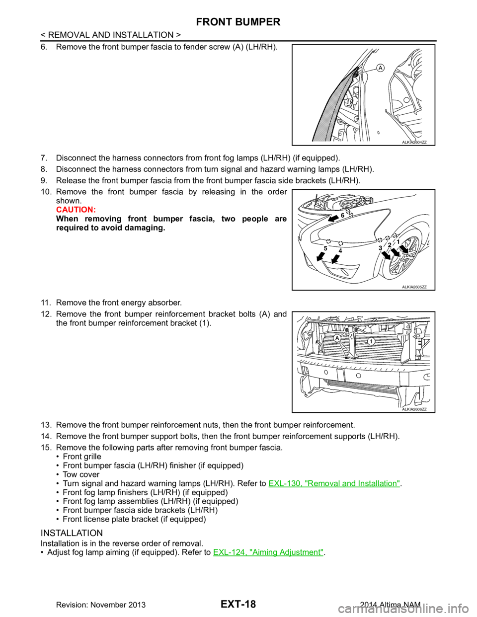 NISSAN TEANA 2014 Service Manual
EXT-18
< REMOVAL AND INSTALLATION >
FRONT BUMPER
6. Remove the front bumper fascia to fender screw (A) (LH/RH).
7. Disconnect the harness connectors from front fog lamps (LH/RH) (if equipped).
8. NISSAN TEANA 2014 Service Manual
EXT-18
< REMOVAL AND INSTALLATION >
FRONT BUMPER
6. Remove the front bumper fascia to fender screw (A) (LH/RH).
7. Disconnect the harness connectors from front fog lamps (LH/RH) (if equipped).
8.