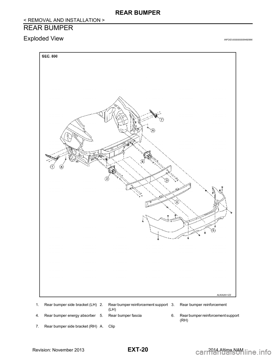 NISSAN TEANA 2014  Service Manual 
EXT-20
< REMOVAL AND INSTALLATION >
REAR BUMPER
REAR BUMPER
Exploded ViewINFOID:0000000009460996
1. Rear bumper side bracket (LH) 2. Rear bumper reinforcement support (LH)3. Rear bumper reinforcement