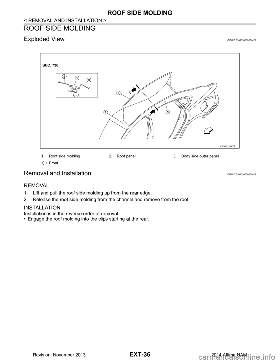 NISSAN TEANA 2014  Service Manual 
EXT-36
< REMOVAL AND INSTALLATION >
ROOF SIDE MOLDING
ROOF SIDE MOLDING
Exploded ViewINFOID:0000000009461017
Removal and InstallationINFOID:0000000009461018
REMOVAL
1. Lift and pull the roof side mol