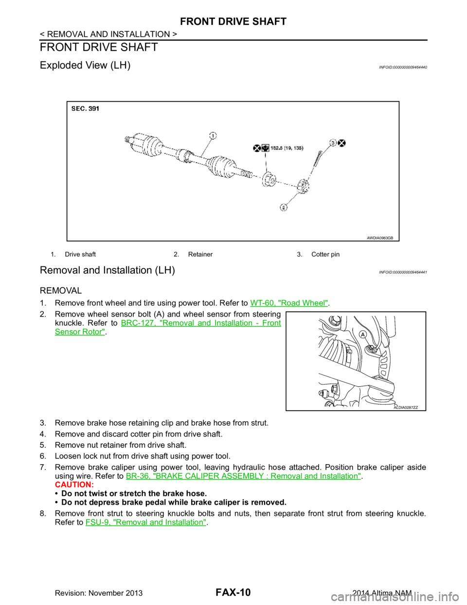 NISSAN TEANA 2014  Service Manual 
FAX-10
< REMOVAL AND INSTALLATION >
FRONT DRIVE SHAFT
FRONT DRIVE SHAFT
Exploded View (LH)INFOID:0000000009464440
Removal and Installation (LH)INFOID:0000000009464441
REMOVAL 
1. Remove front wheel a