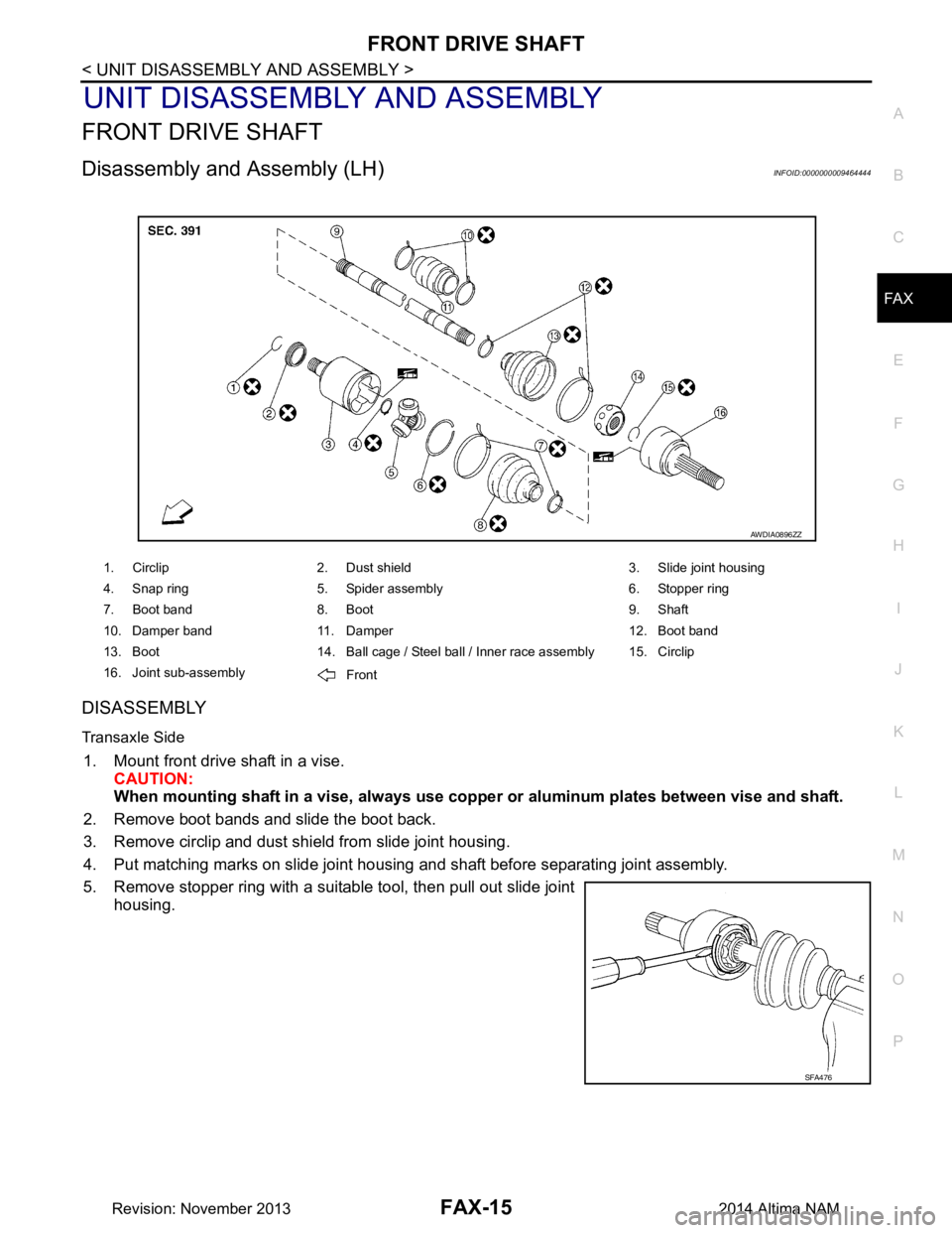 NISSAN TEANA 2014  Service Manual 
FRONT DRIVE SHAFTFAX-15
< UNIT DISASSEMBLY AND ASSEMBLY >
CEF
G H
I
J
K L
M A 
B
FA X
N
O P
UNIT DISASSEMBLY AND ASSEMBLY
FRONT DRIVE SHAFT
Disassembly and Assembly (LH)INFOID:0000000009464444
DISASS