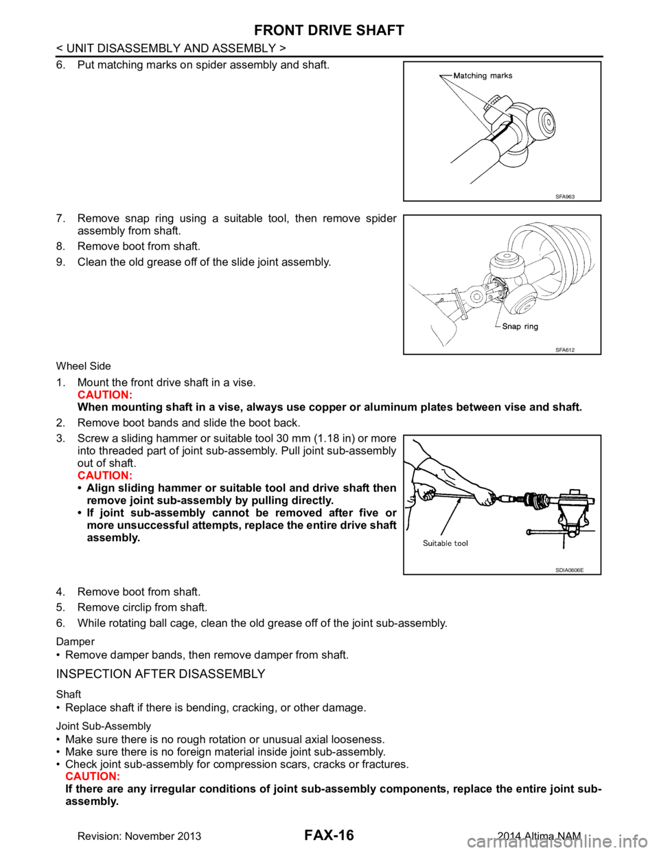 NISSAN TEANA 2014 Service Manual
FAX-16
< UNIT DISASSEMBLY AND ASSEMBLY >
FRONT DRIVE SHAFT
6. Put matching marks on spider assembly and shaft.
7. Remove snap ring using a suitable tool, then remove spider assembly from shaft.
8. R NISSAN TEANA 2014 Service Manual
FAX-16
< UNIT DISASSEMBLY AND ASSEMBLY >
FRONT DRIVE SHAFT
6. Put matching marks on spider assembly and shaft.
7. Remove snap ring using a suitable tool, then remove spider assembly from shaft.
8. R