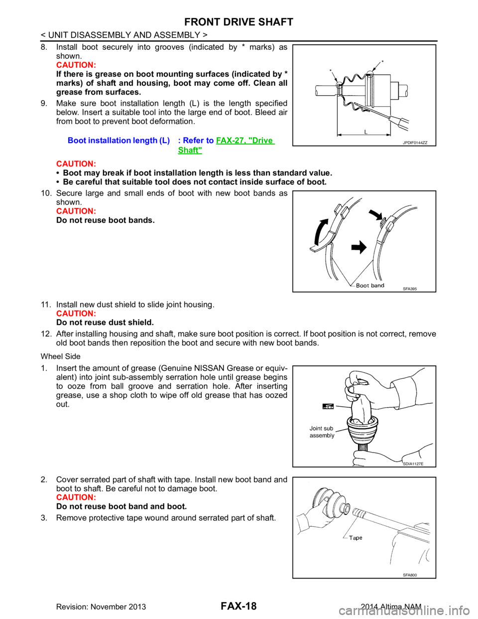 NISSAN TEANA 2014 Service Manual
FAX-18
< UNIT DISASSEMBLY AND ASSEMBLY >
FRONT DRIVE SHAFT
8. Install boot securely into grooves (indicated by * marks) asshown.
CAUTION:
If there is grease on boot mounting surfaces (indicated by NISSAN TEANA 2014 Service Manual
FAX-18
< UNIT DISASSEMBLY AND ASSEMBLY >
FRONT DRIVE SHAFT
8. Install boot securely into grooves (indicated by * marks) asshown.
CAUTION:
If there is grease on boot mounting surfaces (indicated by
