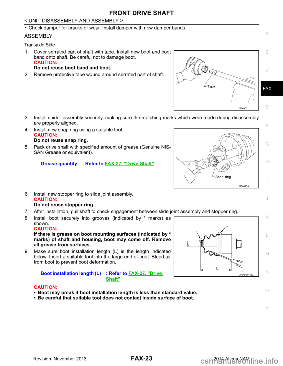 NISSAN TEANA 2014 Service Manual
FRONT DRIVE SHAFTFAX-23
< UNIT DISASSEMBLY AND ASSEMBLY >
CEF
G H
I
J
K L
M A
B
FA X
N
O P
• Check damper for cracks or wear. Install damper with new damper bands.
ASSEMBLY
Transaxle Side
1. Cover NISSAN TEANA 2014 Service Manual
FRONT DRIVE SHAFTFAX-23
< UNIT DISASSEMBLY AND ASSEMBLY >
CEF
G H
I
J
K L
M A
B
FA X
N
O P
• Check damper for cracks or wear. Install damper with new damper bands.
ASSEMBLY
Transaxle Side
1. Cover
