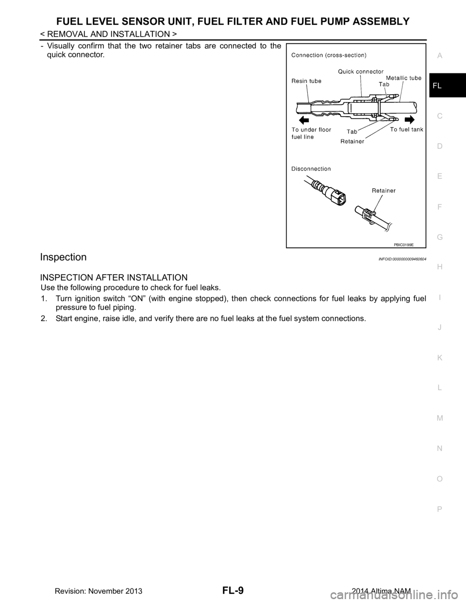 NISSAN TEANA 2014  Service Manual 
FUEL LEVEL SENSOR UNIT, FUEL FILTER AND FUEL PUMP ASSEMBLYFL-9
< REMOVAL AND INSTALLATION >
C 
D E
F
G H
I
J
K L
M A
FL
NP
O
- Visually confirm that the two retainer tabs are connected to the
quick c