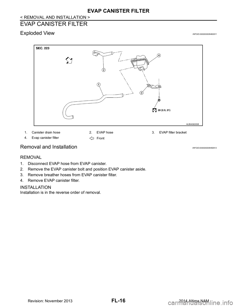 NISSAN TEANA 2014  Service Manual 
FL-16
< REMOVAL AND INSTALLATION >
EVAP CANISTER FILTER
EVAP CANISTER FILTER
Exploded ViewINFOID:0000000009460611
Removal and InstallationINFOID:0000000009460612
REMOVAL
1. Disconnect EVAP hose from 