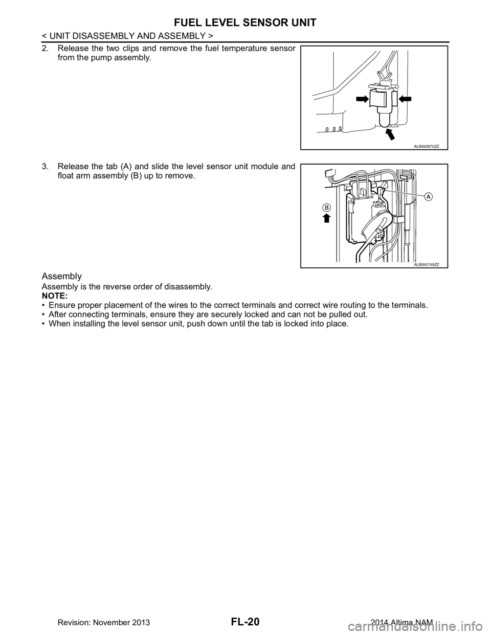 NISSAN TEANA 2014  Service Manual 
FL-20
< UNIT DISASSEMBLY AND ASSEMBLY >
FUEL LEVEL SENSOR UNIT
2. Release the two clips and remove the fuel temperature sensorfrom the pump assembly.
3. Release the tab (A) and slide the level sensor