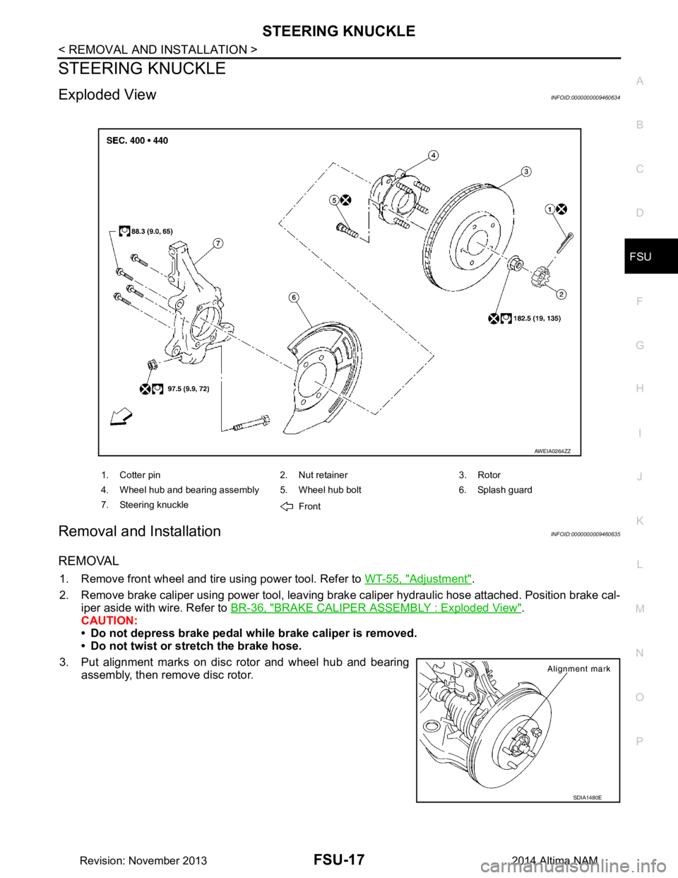 NISSAN TEANA 2014  Service Manual 
STEERING KNUCKLEFSU-17
< REMOVAL AND INSTALLATION >
C 
D
F
G H
I
J
K L
M A 
B
FSU
N
O P
STEERING KNUCKLE
Exploded ViewINFOID:0000000009460634
Removal and InstallationINFOID:0000000009460635
REMOVAL
1