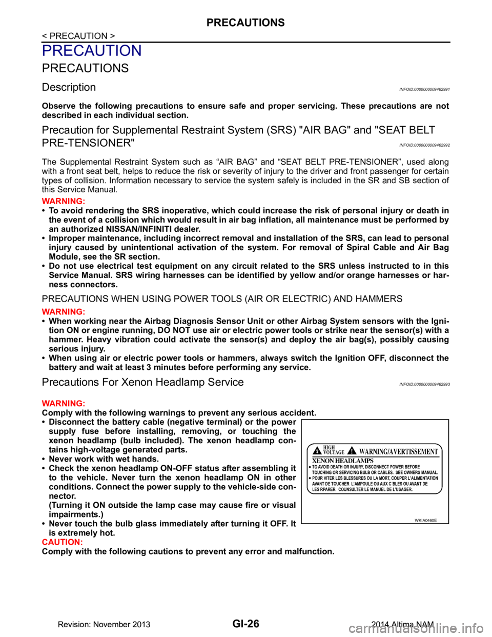 NISSAN TEANA 2014  Service Manual 
GI-26
< PRECAUTION >
PRECAUTIONS
PRECAUTION
PRECAUTIONS
DescriptionINFOID:0000000009462991
Observe the following precautions to ensure safe and proper servicing. These precautions are not
described i