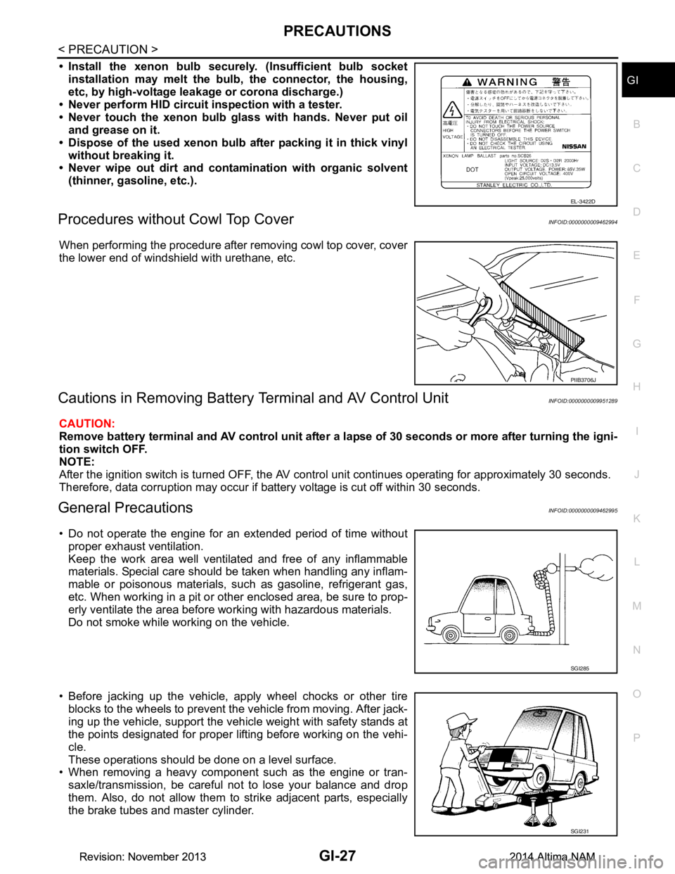 NISSAN TEANA 2014  Service Manual 
PRECAUTIONSGI-27
< PRECAUTION >
C 
D E
F
G H
I
J
K L
M B
GI
N
O P
• Install the xenon bulb secure ly. (Insufficient bulb socket
installation may melt the bu lb, the connector, the housing,
etc, by 