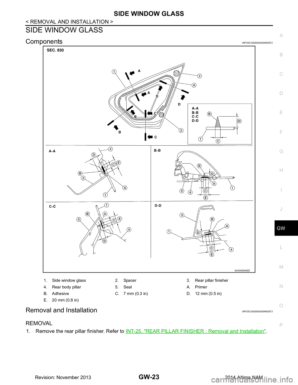 NISSAN TEANA 2014  Service Manual 
SIDE WINDOW GLASSGW-23
< REMOVAL AND INSTALLATION >
C 
D E
F
G H
I
J
L
M A 
B
GW
N
O P
SIDE WINDOW GLASS
ComponentsINFOID:0000000009463672
Removal and InstallationINFOID:0000000009463673
REMOVAL
1. R