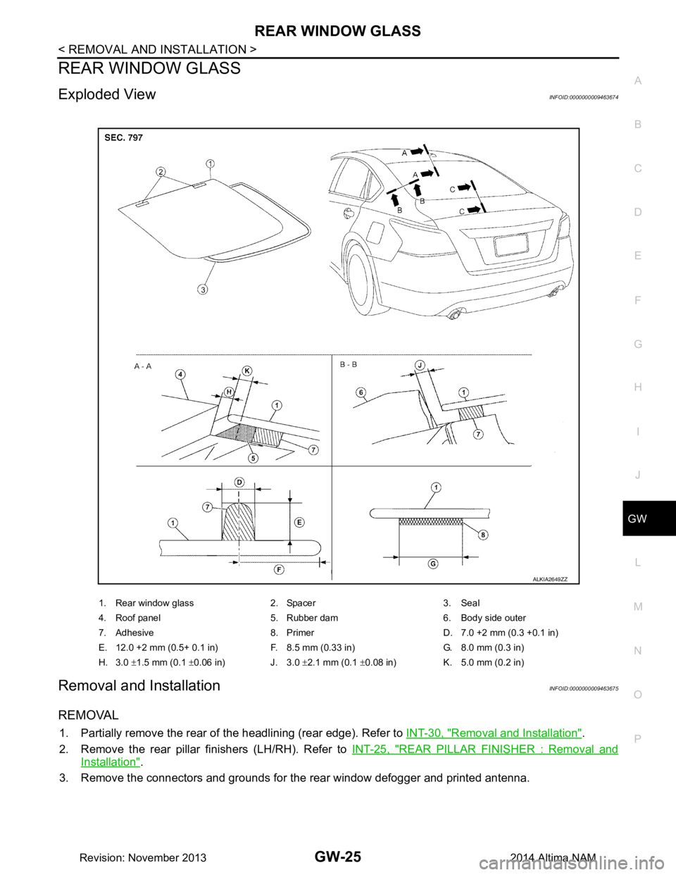 NISSAN TEANA 2014  Service Manual 
REAR WINDOW GLASSGW-25
< REMOVAL AND INSTALLATION >
C 
D E
F
G H
I
J
L
M A 
B
GW
N
O P
REAR WINDOW GLASS
Exploded ViewINFOID:0000000009463674
Removal and InstallationINFOID:0000000009463675
REMOVAL
1