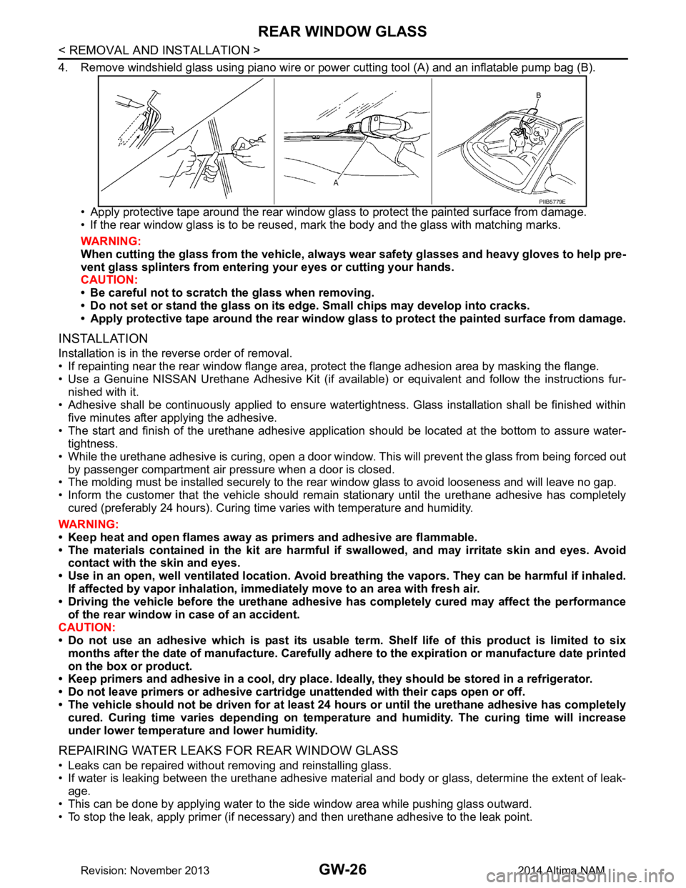 NISSAN TEANA 2014 Service Manual
GW-26
< REMOVAL AND INSTALLATION >
REAR WINDOW GLASS
4. Remove windshield glass using piano wire or power cutting tool (A) and an inflatable pump bag (B).
• Apply protective tape around the rear w NISSAN TEANA 2014 Service Manual
GW-26
< REMOVAL AND INSTALLATION >
REAR WINDOW GLASS
4. Remove windshield glass using piano wire or power cutting tool (A) and an inflatable pump bag (B).
• Apply protective tape around the rear w