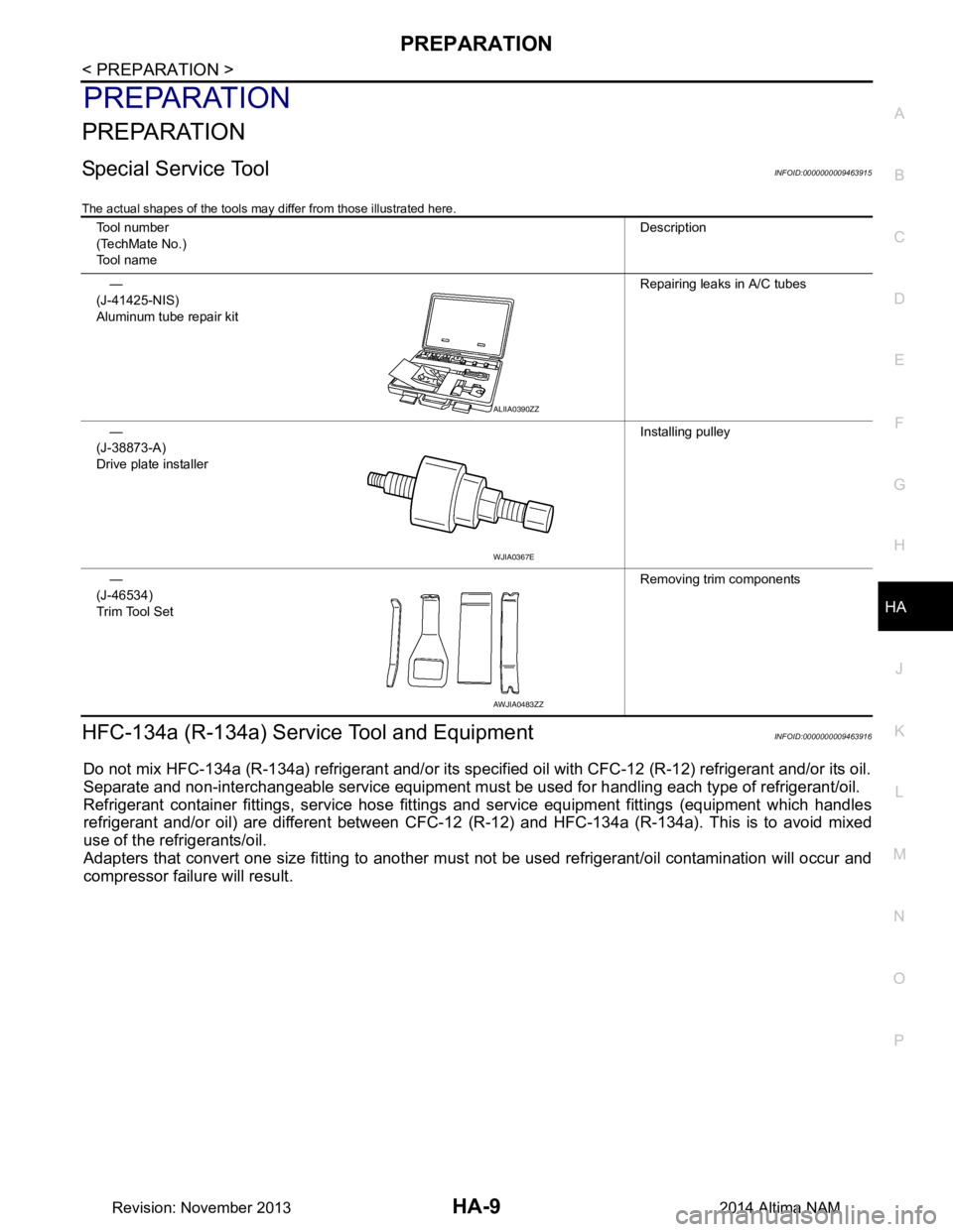 NISSAN TEANA 2014 Service Manual
PREPARATIONHA-9
< PREPARATION >
C
D E
F
G H
J
K L
M A
B
HA
N
O P
PREPARATION
PREPARATION
Special Service ToolINFOID:0000000009463915
The actual shapes of the tools may differ from those illustrated NISSAN TEANA 2014 Service Manual
PREPARATIONHA-9
< PREPARATION >
C
D E
F
G H
J
K L
M A
B
HA
N
O P
PREPARATION
PREPARATION
Special Service ToolINFOID:0000000009463915
The actual shapes of the tools may differ from those illustrated