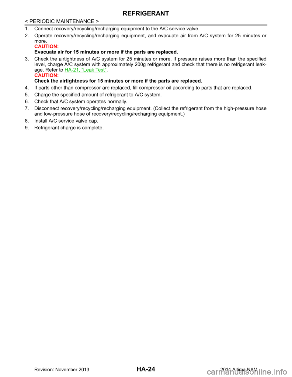 NISSAN TEANA 2014  Service Manual 
HA-24
< PERIODIC MAINTENANCE >
REFRIGERANT
1. Connect recovery/recycling/recharging equipment to the A/C service valve. 
2. Operate recovery/recycling/recharging equipment, and  evacuate air from A/C
