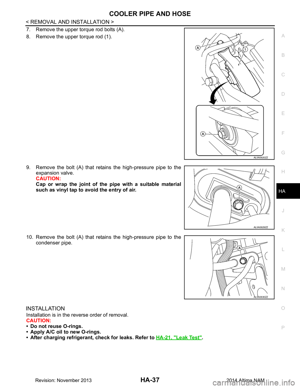 NISSAN TEANA 2014  Service Manual 
COOLER PIPE AND HOSEHA-37
< REMOVAL AND INSTALLATION >
C 
D E
F
G H
J
K L
M A 
B
HA
N
O P
7. Remove the upper torque rod bolts (A). 
8. Remove the upper torque rod (1). 
9. Remove the bolt (A) that r