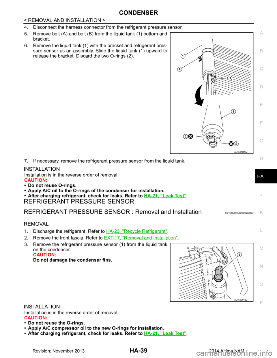 NISSAN TEANA 2014  Service Manual 
CONDENSERHA-39
< REMOVAL AND INSTALLATION >
C 
D E
F
G H
J
K L
M A 
B
HA
N
O P
4. Disconnect the harness connector from  the refrigerant pressure sensor.
5. Remove bolt (A) and bolt (B) from the liqu