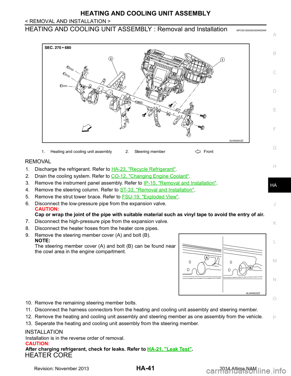 NISSAN TEANA 2014 Service Manual
HEATING AND COOLING UNIT ASSEMBLYHA-41
< REMOVAL AND INSTALLATION >
C
D E
F
G H
J
K L
M A
B
HA
N
O P
HEATING AND COOLING UNIT ASSEMB LY : Removal and InstallationINFOID:0000000009463949
REMOVAL
1. NISSAN TEANA 2014 Service Manual
HEATING AND COOLING UNIT ASSEMBLYHA-41
< REMOVAL AND INSTALLATION >
C
D E
F
G H
J
K L
M A
B
HA
N
O P
HEATING AND COOLING UNIT ASSEMB LY : Removal and InstallationINFOID:0000000009463949
REMOVAL
1.