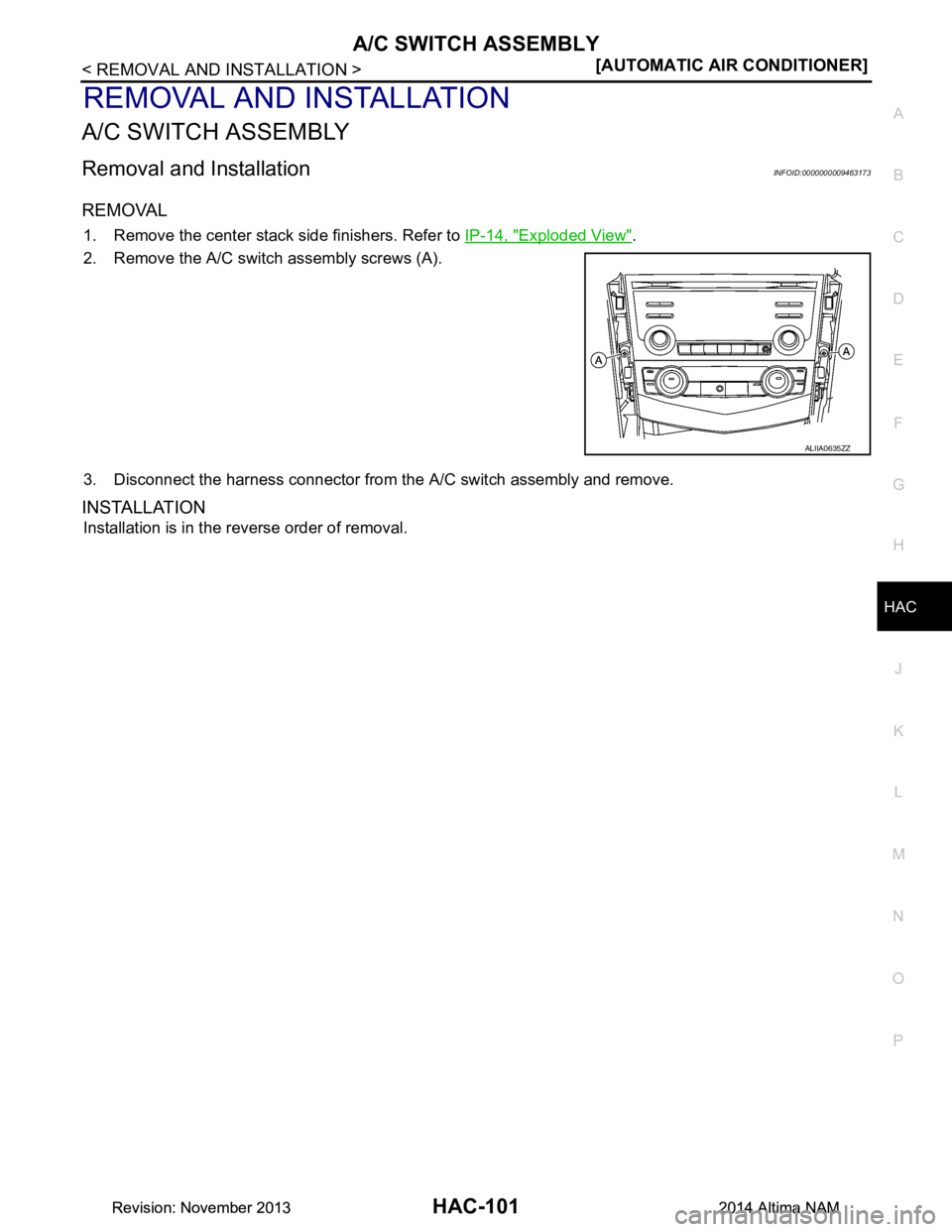 NISSAN TEANA 2014  Service Manual 
A/C SWITCH ASSEMBLYHAC-101
< REMOVAL AND INSTALLATION > [AUTOMATIC AIR CONDITIONER]
C 
D E
F
G H
J
K L
M A 
B
HAC
N
O P
REMOVAL AND INSTALLATION
A/C SWITCH ASSEMBLY
Removal and InstallationINFOID:000