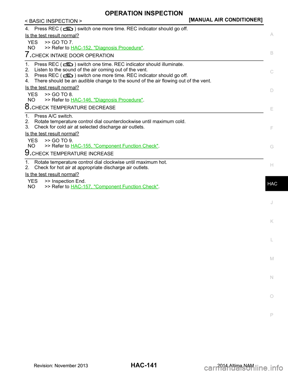 NISSAN TEANA 2014  Service Manual 
OPERATION INSPECTIONHAC-141
< BASIC INSPECTION > [MANUAL AIR CONDITIONER]
C 
D E
F
G H
J
K L
M A 
B
HAC
N
O P
4. Press REC ( ) switch one more time. REC indicator should go off. 
Is the test result n