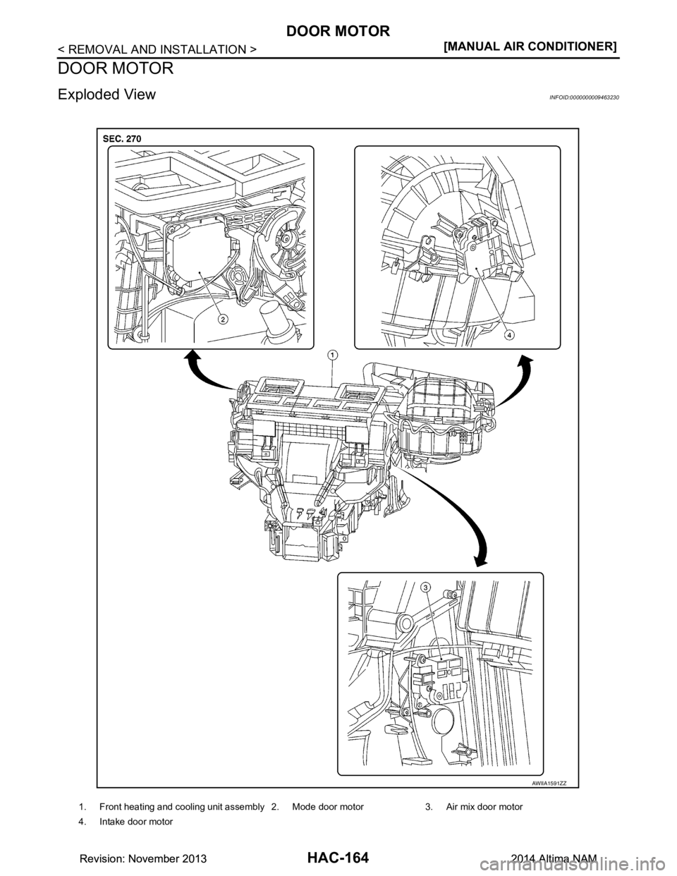 NISSAN TEANA 2014  Service Manual 
HAC-164
< REMOVAL AND INSTALLATION >[MANUAL AIR CONDITIONER]
DOOR MOTOR
DOOR MOTOR
Exploded ViewINFOID:0000000009463230
1. Front heating and cooling unit assembly 2. Mode door motor 3. Air mix door m
