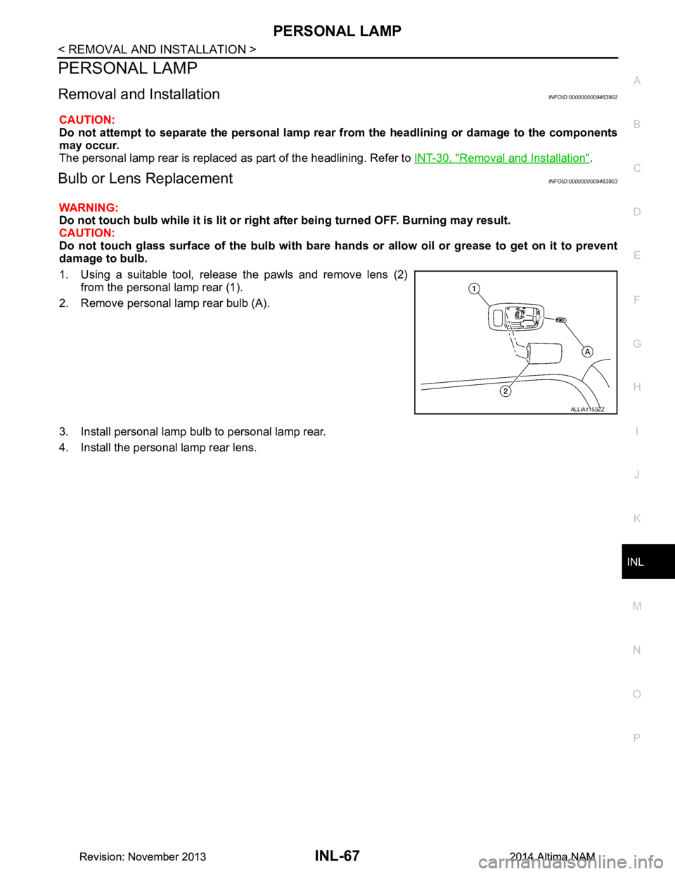 NISSAN TEANA 2014  Service Manual 
PERSONAL LAMPINL-67
< REMOVAL AND INSTALLATION >
C 
D E
F
G H
I
J
K
M A 
B
INL
N
O P
PERSONAL LAMP
Removal and InstallationINFOID:0000000009463902
CAUTION: 
Do not attempt to separate the personal la